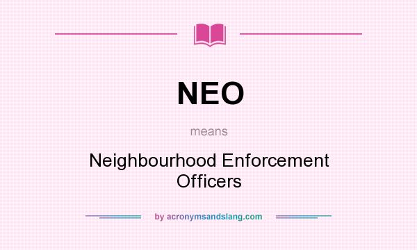What does NEO mean? It stands for Neighbourhood Enforcement Officers