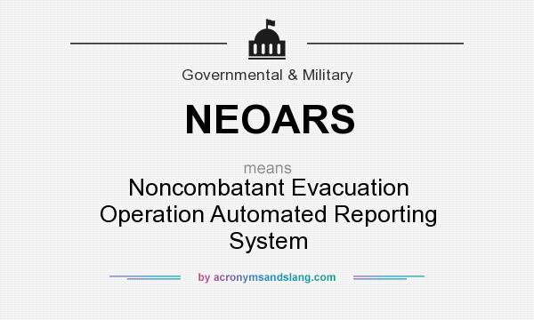 What does NEOARS mean? It stands for Noncombatant Evacuation Operation Automated Reporting System