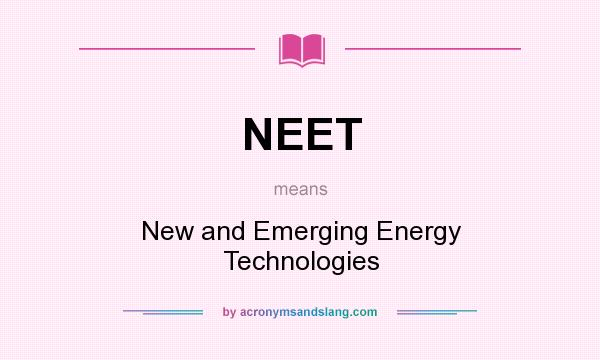 What does NEET mean? It stands for New and Emerging Energy Technologies