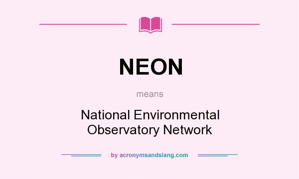 What does NEON mean? It stands for National Environmental Observatory Network