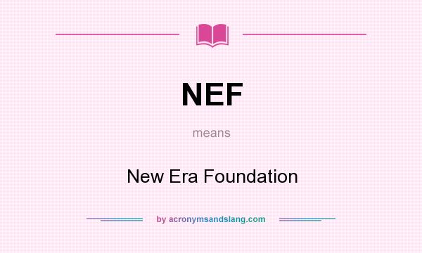 What does NEF mean? It stands for New Era Foundation