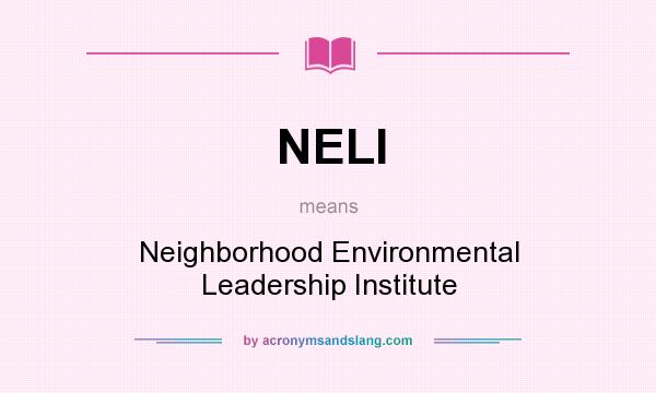 What does NELI mean? It stands for Neighborhood Environmental Leadership Institute
