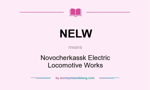 What does NELW mean? It stands for Novocherkassk Electric Locomotive Works