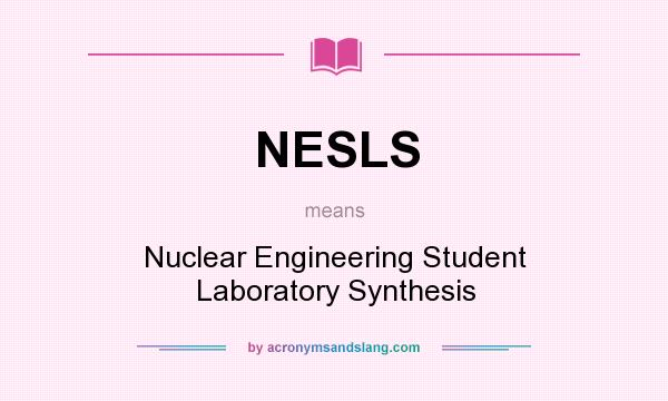 What does NESLS mean? It stands for Nuclear Engineering Student Laboratory Synthesis