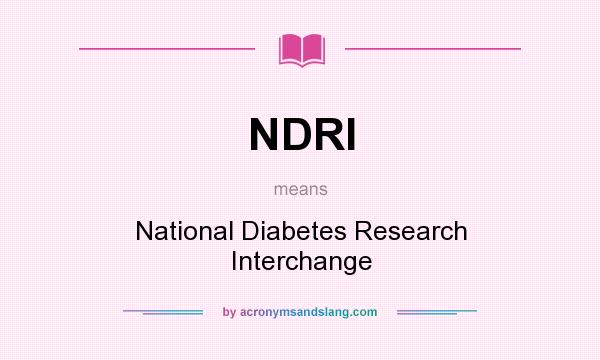 What does NDRI mean? It stands for National Diabetes Research Interchange