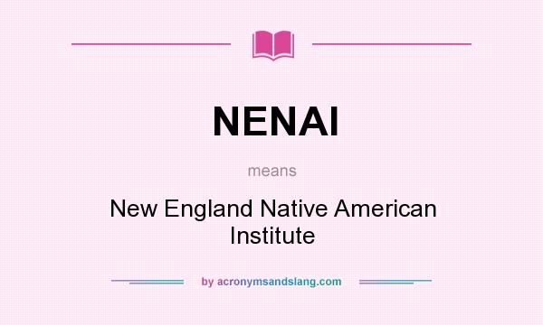 What does NENAI mean? It stands for New England Native American Institute