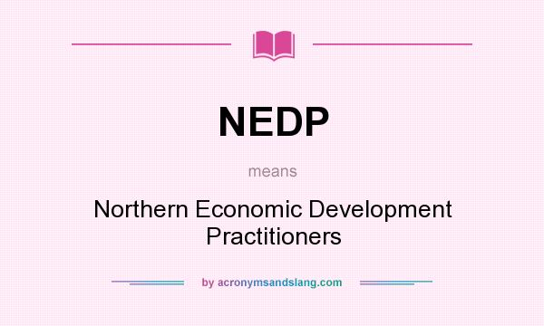 What does NEDP mean? It stands for Northern Economic Development Practitioners