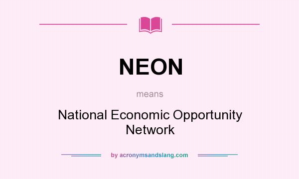 What does NEON mean? It stands for National Economic Opportunity Network