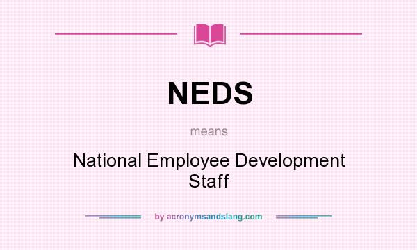 What does NEDS mean? It stands for National Employee Development Staff