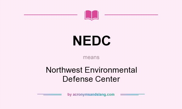 What does NEDC mean? It stands for Northwest Environmental Defense Center