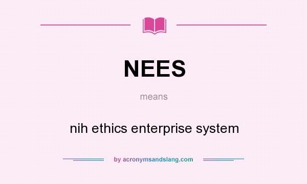 What does NEES mean? It stands for nih ethics enterprise system