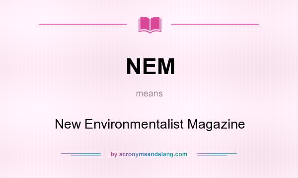 What does NEM mean? It stands for New Environmentalist Magazine