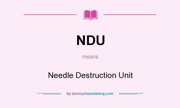 What does NDU mean? It stands for Needle Destruction Unit