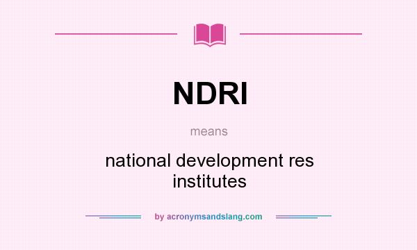 What does NDRI mean? It stands for national development res institutes