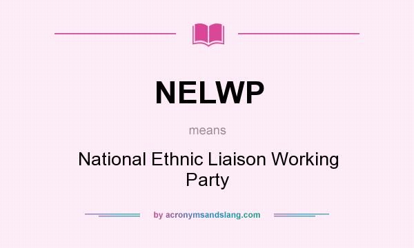 What does NELWP mean? It stands for National Ethnic Liaison Working Party