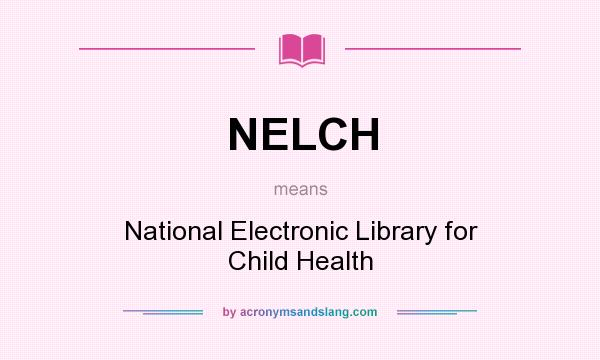 What does NELCH mean? It stands for National Electronic Library for Child Health