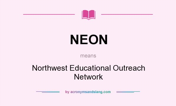 What does NEON mean? It stands for Northwest Educational Outreach Network