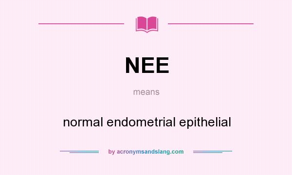What does NEE mean? It stands for normal endometrial epithelial