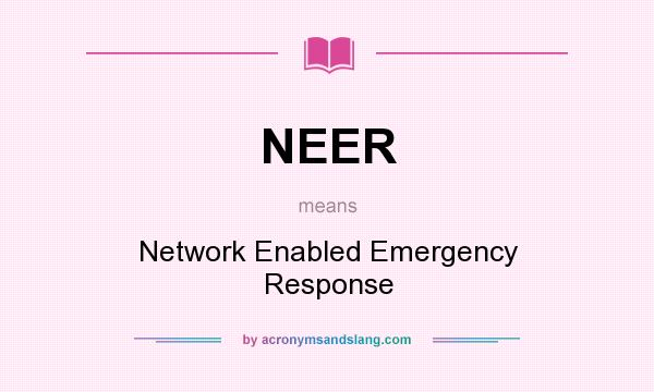 What does NEER mean? It stands for Network Enabled Emergency Response