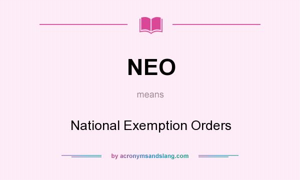 What does NEO mean? It stands for National Exemption Orders