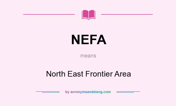 What does NEFA mean? It stands for North East Frontier Area