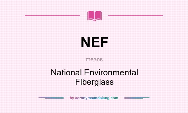What does NEF mean? It stands for National Environmental Fiberglass