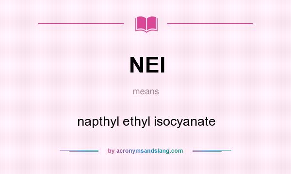 What does NEI mean? It stands for napthyl ethyl isocyanate