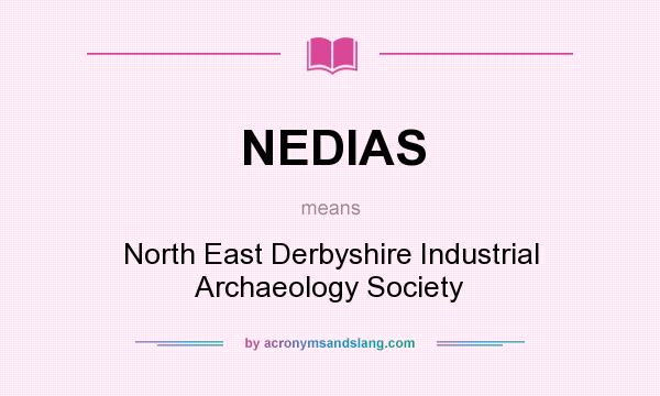 What does NEDIAS mean? It stands for North East Derbyshire Industrial Archaeology Society