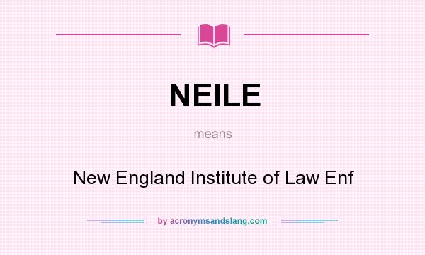 What does NEILE mean? It stands for New England Institute of Law Enf