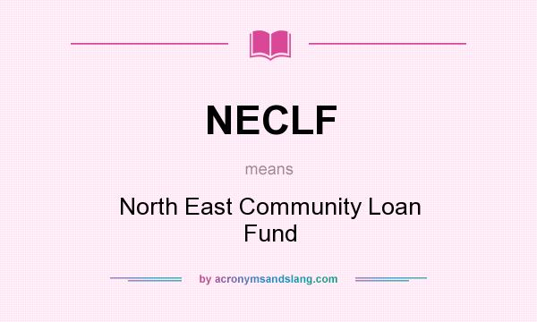 What does NECLF mean? It stands for North East Community Loan Fund
