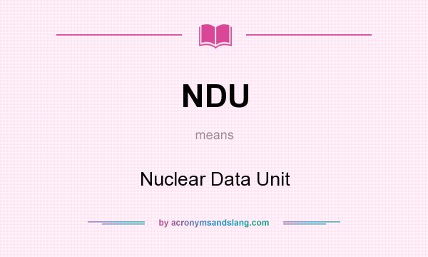 What does NDU mean? It stands for Nuclear Data Unit