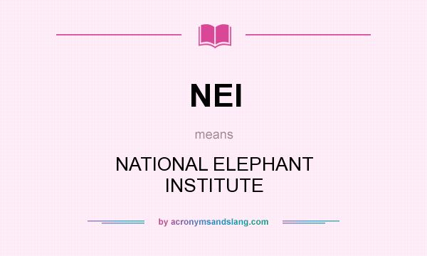 What does NEI mean? It stands for NATIONAL ELEPHANT INSTITUTE