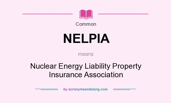 What does NELPIA mean? It stands for Nuclear Energy Liability Property Insurance Association