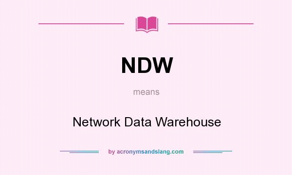 What does NDW mean? It stands for Network Data Warehouse