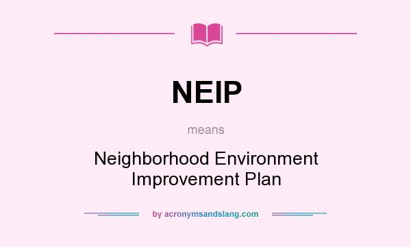What does NEIP mean? It stands for Neighborhood Environment Improvement Plan