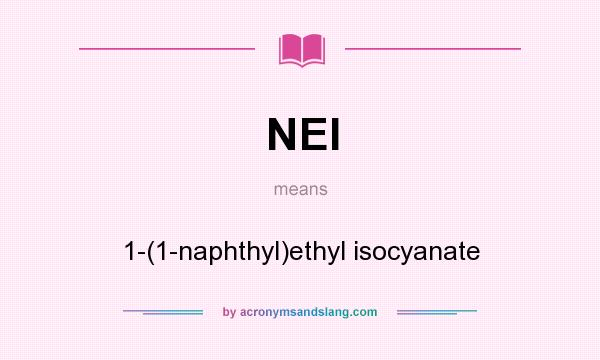 What does NEI mean? It stands for 1-(1-naphthyl)ethyl isocyanate
