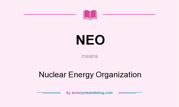 What does NEO mean? It stands for Nuclear Energy Organization