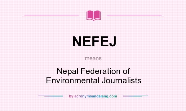 What does NEFEJ mean? It stands for Nepal Federation of Environmental Journalists