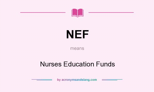 What does NEF mean? It stands for Nurses Education Funds