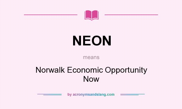 What does NEON mean? It stands for Norwalk Economic Opportunity Now