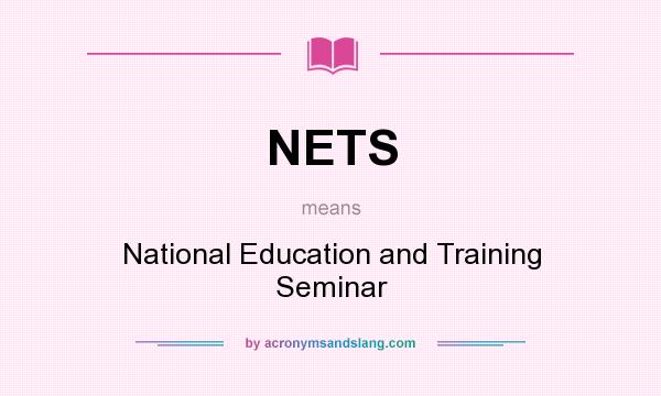 What does NETS mean? It stands for National Education and Training Seminar
