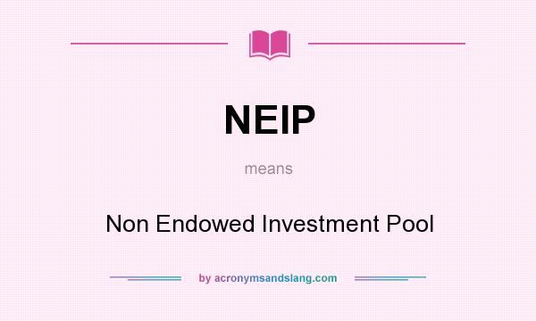 What does NEIP mean? It stands for Non Endowed Investment Pool