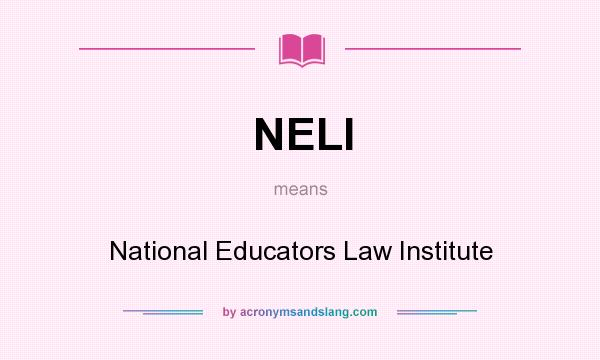 What does NELI mean? It stands for National Educators Law Institute