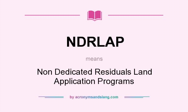 What does NDRLAP mean? It stands for Non Dedicated Residuals Land Application Programs