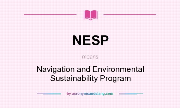 What does NESP mean? It stands for Navigation and Environmental Sustainability Program