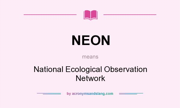 What does NEON mean? It stands for National Ecological Observation Network