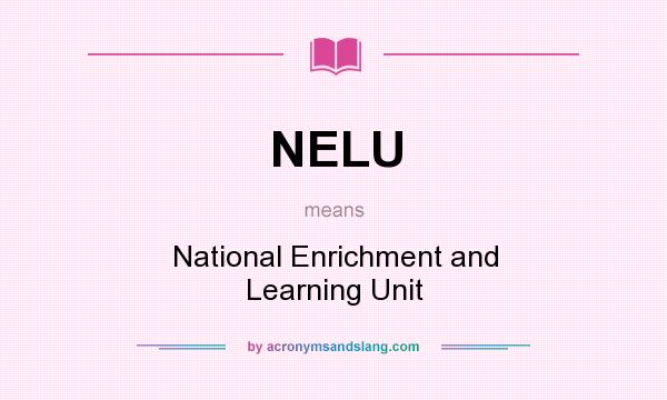 What does NELU mean? It stands for National Enrichment and Learning Unit