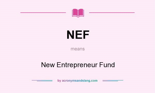 What does NEF mean? It stands for New Entrepreneur Fund