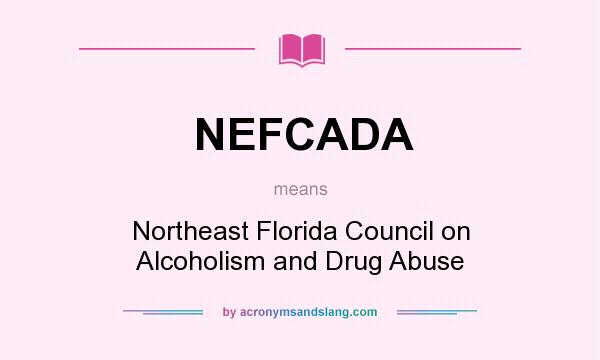What does NEFCADA mean? It stands for Northeast Florida Council on Alcoholism and Drug Abuse