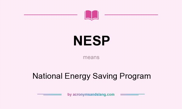What does NESP mean? It stands for National Energy Saving Program